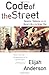 Code of the Street: Decency, Violence, and the Moral Life of the Inner City - Book by Elijah Anderson