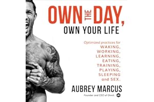 Own the Day, Own Your Life: Optimized Practices for Waking, Working, Learning, Eating, Training, Playing, Sleeping, and Sex