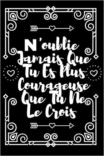 Amazon Com N Oublie Jamais Que Tu Es Plus Courageuse Que Tu Ne Le Crois Carnet De Notes 21 Et Citation Positive Excellente Idee De Cadeau Original D Anniversaire Ou Saint Valentin French Edition Edition
