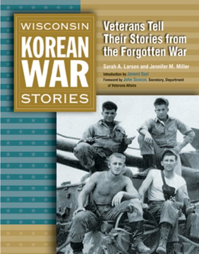 Wisconsin Korean War Stories: Veterans Tell Their Stories from the Forgotten War by Sarah Larsen, Jennifer M. Miller