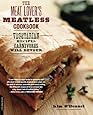 The Meat Lover's Meatless Cookbook: Vegetarian Recipes Carnivores Will Devour