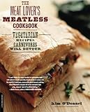 The Meat Lover's Meatless Cookbook: Vegetarian Recipes Carnivores Will Devour