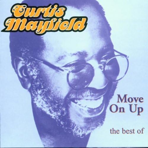 Move on Up The Best of Curtis Mayfield Curtis Mayfield
