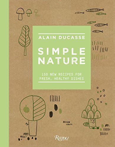 Simple Nature: 150 New Recipes for Fresh, Healthy Dishes Hardcover – April 25, 2017