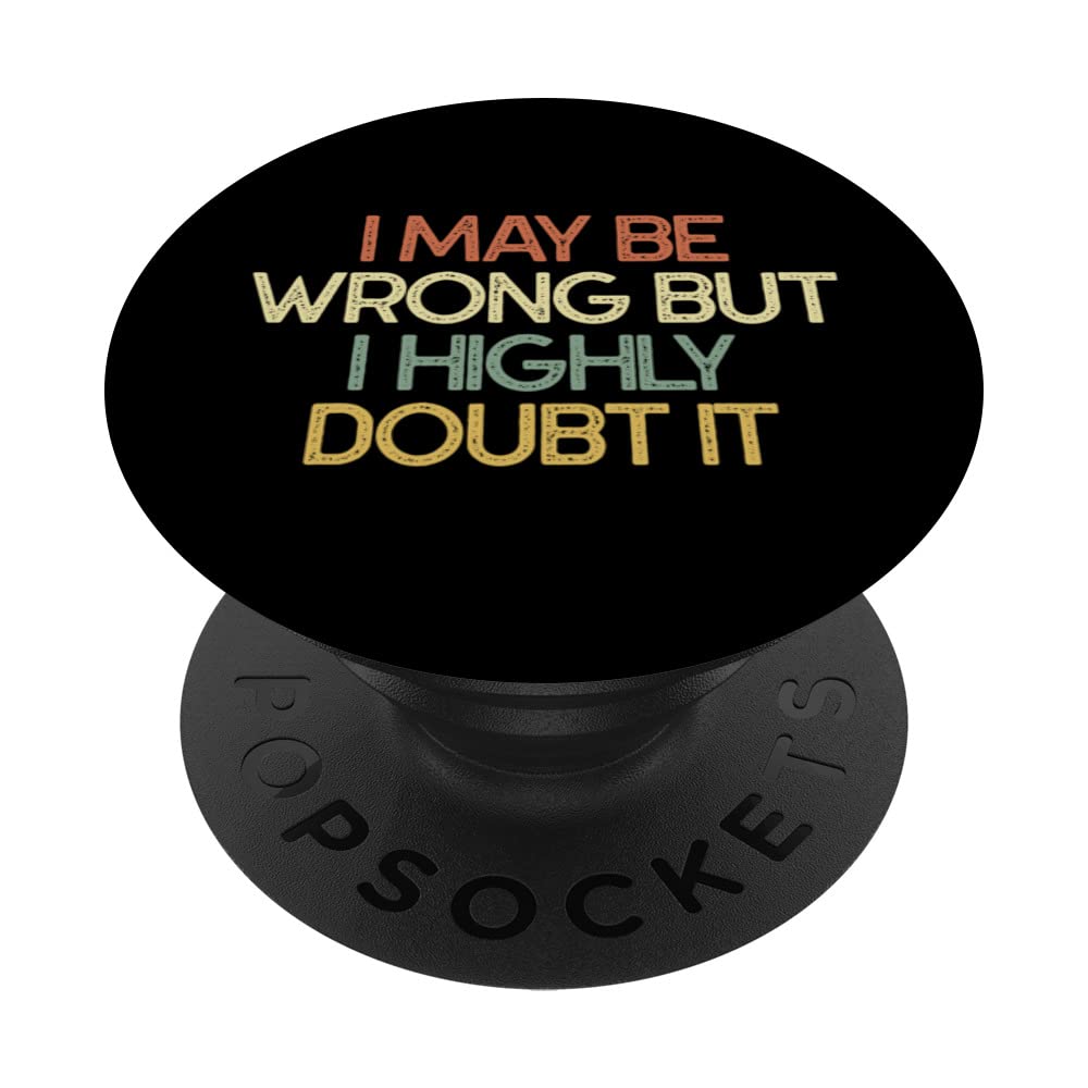 I May Be Wrong But I Highly Doubt It Sarcastic Quote PopSockets Swappable PopGrip