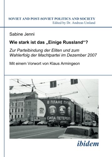 Wie stark ist das Einige Russland?: Zur Parteibindung der Eliten und dem Wahlerfolg der Machtpartei im Dezember 2007. Mit einem Vorwort von Klaus ... and Society) (Volume 87) (German Edition)