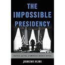 The Impossible Presidency: The Rise and Fall of America's Highest Office