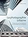 La photographie urbaine: Prises de vue d'architecture et d'architecture d'intérieur (EYROLLES) (French Edition) by 