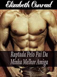 Livro Raptada pelo Pai da minha Melhor Amiga (Sexo, Romance, Erótica, Tabu, Insólito)
