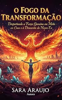 Livro O Fogo da Transformação: Despertando a Força Genuína em Meio ao Caos e à Descoberta do Novo Eu: Como a Crise Nos Revela e Nos Ensina a Viver com Sabedoria e Resiliência