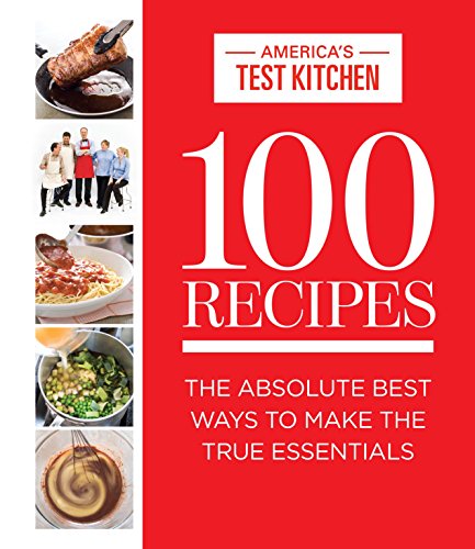 100 Recipes: The Absolute Best Ways To Make The True Essentials 100 Recipes: The Absolute Best Ways To Make The True Essentials