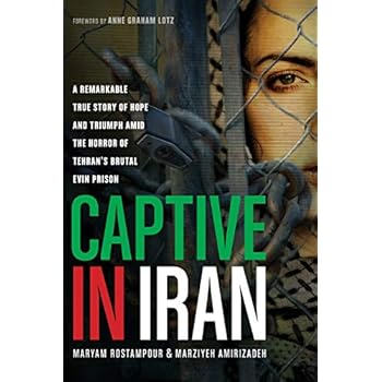 Captive in Iran: A Remarkable True Story of Hope and Triumph amid the Horror of Tehran's Brutal Evin Prison Captive in Iran: A Remarkable True Story of Hope and Triumph amid the Horror of Tehran's Brutal Evin Prison