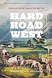 Hard Road West: History and Geology along the Gold Rush Trail by Keith Heyer Meldahl