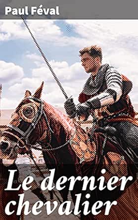 Le Dernier Chevalier (French Edition) - Kindle Edition By Féval, Paul.  Literature & Fiction Kindle Ebooks @ Amazon.com.