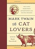 Mark Twain for Cat Lovers: True and Imaginary Adventures with Feline Friends Mark Twain for Cat Lovers: True and Imaginary Adventures with Feline Friends