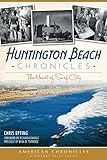 Huntington Beach Chronicles: The Heart of Surf City (American Chronicles)