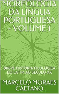 Livro MORFOLOGIA DA LÍNGUA PORTUGUESA - VOLUME 1: BREVE HISTÓRIA FILOLÓGICA DO LATIM AO SÉCULO XX