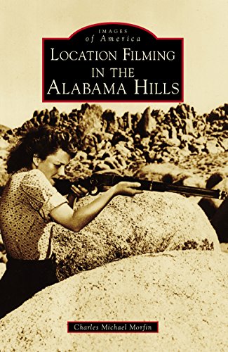 Location Filming in the Alabama Hills (Images of America) by Charles Michael Morfin