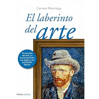 El laberinto del arte: El mercado del arte, su funcionamiento, sus reglas y sus principales figuras El laberinto del arte: El mercado del arte, su funcionamiento, sus reglas y sus principales figuras
