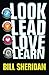 Look, Lead, Love, Learn: Four Steps to Better Business, a Better Life - and Conquering Complexity in the Process - Book by Bill Sheridan