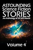 Astounding Science Fiction Stories: An Anthology of 50 Scifi Novels Volume 4 (Halcyon Classics)