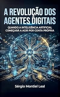 Livro A REVOLUÇÃO DOS AGENTES DIGITAIS: QUANDO A INTELIGÊNCIA ARTIFICIAL COMEÇARÁ A AGIR POR CONTA PRÓPRIA