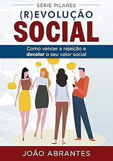 Livro (R)evolução Social: Como vencer a rejeição e decolar o seu valor social (Pilares Livro 1)