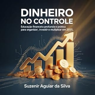 Livro Dinheiro no Controle: Educação Financeira Profunda e Prática para Organizar, Investir e Multiplicar em 2025: com Planilhas, vídeos, Checklists e Exemplos Reais
