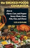 The Smoked-Foods Cookbook: How to Flavor, Cure and Prepare Savory Meats, Game, Fish, Nuts, and Chees