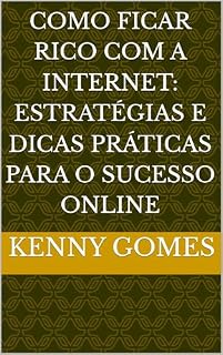 Livro Como Ficar Rico com a Internet: Estratégias e Dicas Práticas para o Sucesso Online