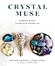 Crystal Muse: Everyday Rituals to Tune In to the Real You by 