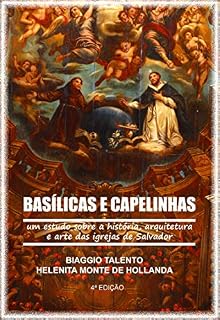 Livro BASÍLICAS E CAPELINHAS : Um estudo sobre a história, arquitetura e arte das igrejas de Salvador