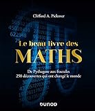Le beau livre des maths : De Pythagore aux fractales, 250 découvertes qui ont changé le monde by