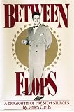 Between Flops: A Biography of Preston Sturges by James Curtis