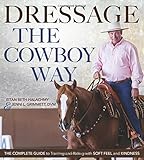 Dressage the Cowboy Way: The Complete Guide to Training and Riding with Soft Feel and Kindness by Eitan Beth-Halachmy, Jenni L. Grimmett DVM