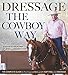 Dressage the Cowboy Way: The Complete Guide to Training and Riding with Soft Feel and Kindness by Eitan Beth-Halachmy, Jenni L. Grimmett DVM