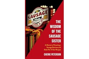 The Wisdom of the Sausage Sister: A Memoir of Creating a Sausage Business and Minnesota State Fair 4-Star Recipes