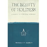 The Beauty of Holiness: A Guide to Biblical Worship