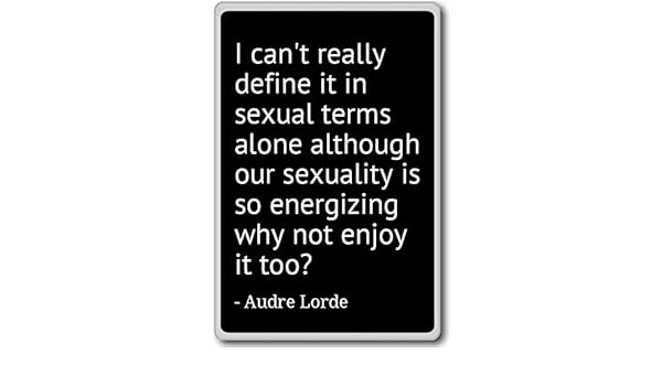 No Puedo realmente definir que sólo en términos sexual... - Audre ...