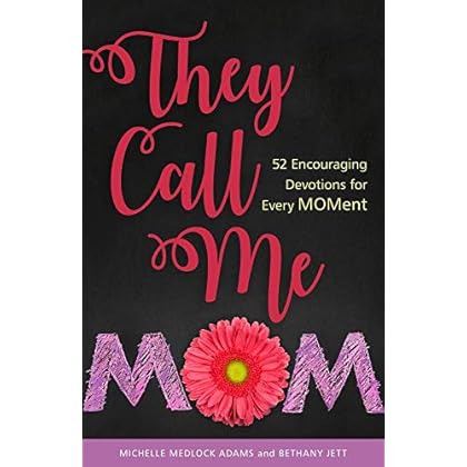 They Call Me Mom: 52 Encouraging Devotions for Every Moment They Call Me Mom: 52 Encouraging Devotions for Every Moment