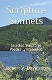 Scripture Sonnets: Selected Scriptures Poetically Presented by Robert V. Davidson