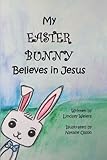My Easter Bunny Believes in Jesus by Lindsey Weiers, Natalie Olson