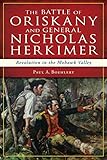 The Battle of Oriskany and General Nicholas Herkimer: Revolution in the Mohawk Valley (Military)