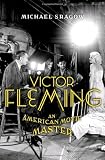 Victor Fleming: An American Movie Master by 