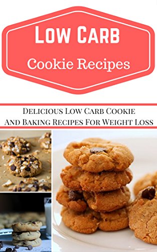 Low Carb Cookie Recipes: Delicious Low Carb Cookie Recipes For Weight Loss (Low Carb Cookbook)
