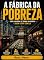 Livro A FÁBRICA DA POBREZA: Como a miséria se tornou um negócio e quem lucra com ela