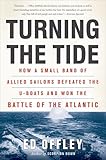 Turning the Tide: How a Small Band of Allied Sailors Defeated the U-boats and Won the Battle of the Atlantic