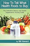 How To Tell What Health Foods to Buy: The Definitive Dietary and Health Supplements Buying Guide by Bill Nutting