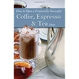 How to Open a Financially Successful Coffee, Espresso & Tea Shop: With Companion CD-ROM