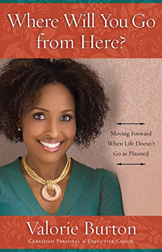 Where Will You Go from Here?: Moving Forward When Life Doesn't Go as Planned by Valorie Burton